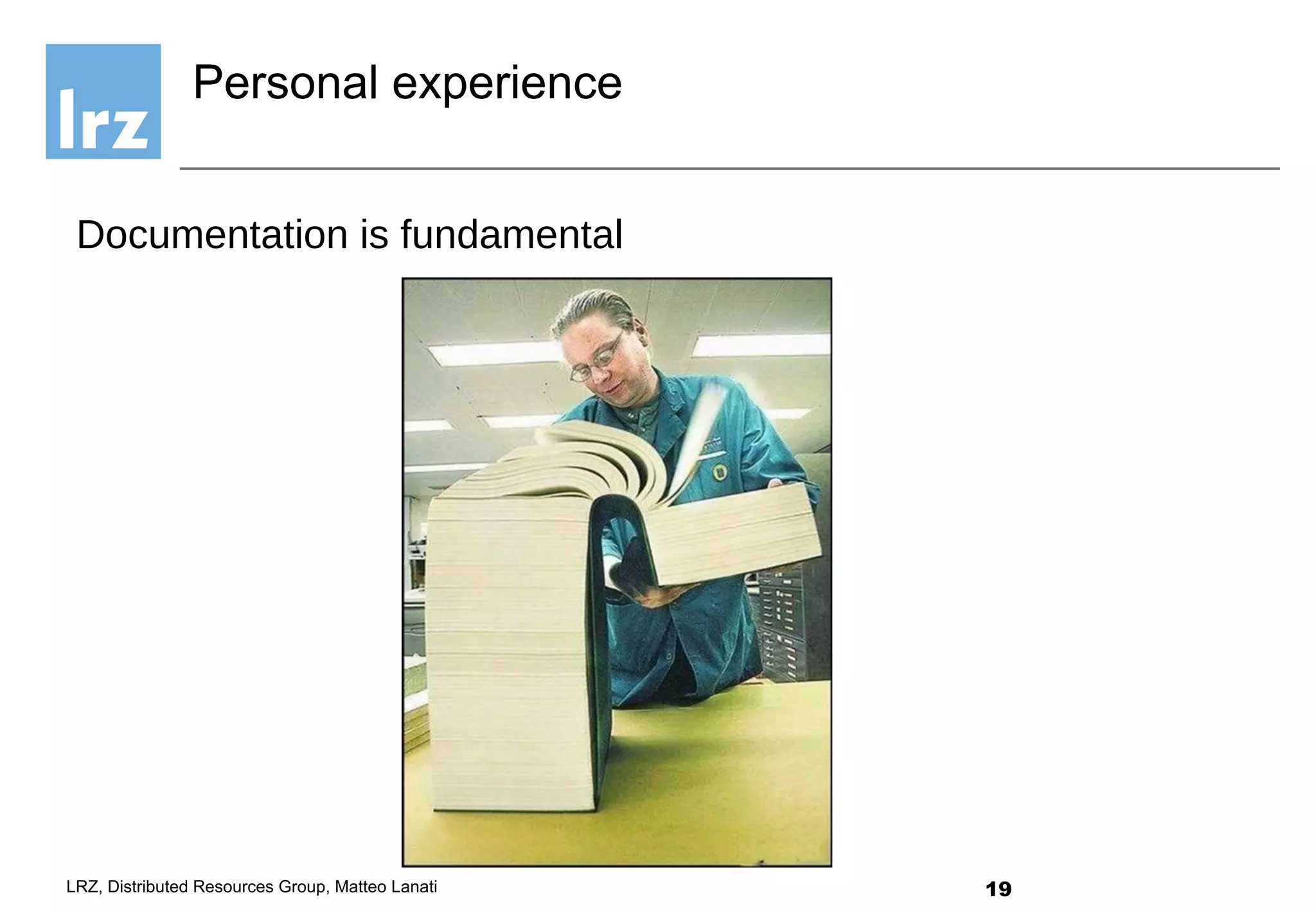 19LRZ, Distributed Resources Group, Matteo Lanati
Documentation is fundamental
Personal experience
 