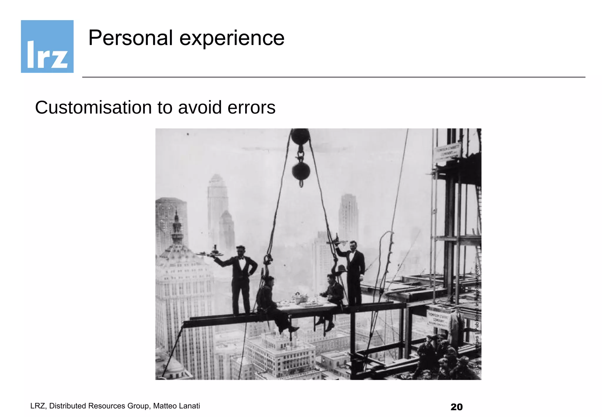 20LRZ, Distributed Resources Group, Matteo Lanati
Customisation to avoid errors
Personal experience
 