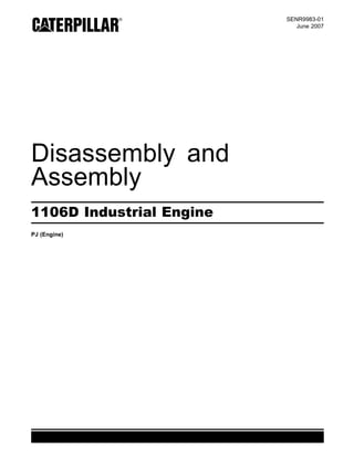 SENR9983-01
June 2007
Disassembly and
Assembly
1106D Industrial Engine
PJ (Engine)
This document has been printed from SPI². Not for Resale
 