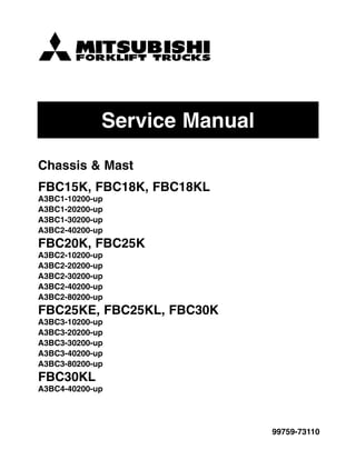 Service Manual
99759-73110
Chassis & Mast
FBC15K, FBC18K, FBC18KL
A3BC1-10200-up
A3BC1-20200-up
A3BC1-30200-up
A3BC2-40200-up
FBC20K, FBC25K
A3BC2-10200-up
A3BC2-20200-up
A3BC2-30200-up
A3BC2-40200-up
A3BC2-80200-up
FBC25KE, FBC25KL, FBC30K
A3BC3-10200-up
A3BC3-20200-up
A3BC3-30200-up
A3BC3-40200-up
A3BC3-80200-up
FBC30KL
A3BC4-40200-up
 