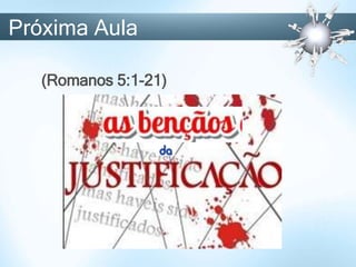 Próxima Aula
(Romanos 5:1-21)
 