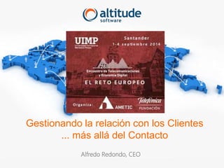Gestionando la relación con los Clientes 
... más allá del Contacto 
Alfredo Redondo, CEO 
 