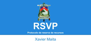 RSVPProtocolo de reserva de recursos
Xavier Maita
 