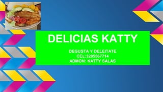 DELICIAS KATTY
DEGUSTA Y DELEITATE
CEL:3205567714
ADMON: KATTY SALAS
 