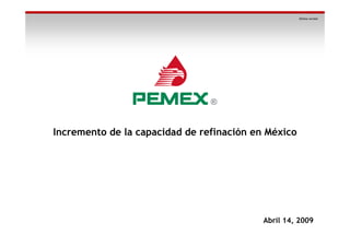 Incremento de la capacidad de refinación en México
Abril 14, 2009
Última versión
 