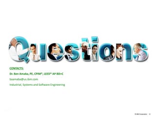 ©IBM Corporation 323232
CONTACTS:
Dr. Ben Amaba, PE, CPIM®, LEED® AP BD+C
baamaba@us.ibm.com
Industrial, Systems and Software Engineering
 