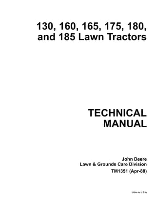 TECHNICAL
MANUAL
Litho in U.S.A
John Deere
Lawn & Grounds Care Division
130, 160, 165, 175, 180,
and 185 Lawn Tractors
TM1351 (Apr-88)
 