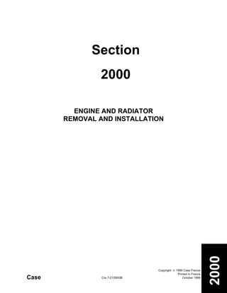 Case
Copyright © 1999 Case France
Printed in France
October 1999Cre 7-21290GB
2000
ENGINE AND RADIATOR
REMOVAL AND INSTALLATION
Section
2000
 