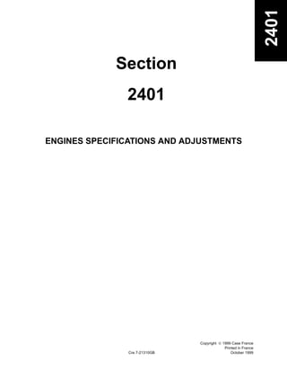 Copyright © 1999 Case France
Printed in France
October 1999Cre 7-21310GB
Aftercare
2401
ENGINES SPECIFICATIONS AND ADJUSTMENTS
Section
2401
 