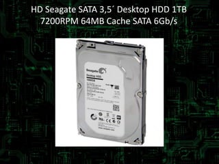 HD Seagate SATA 3,5´ Desktop HDD 1TB
7200RPM 64MB Cache SATA 6Gb/s
 
