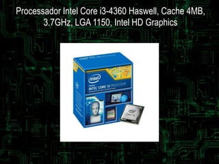Processador Intel Core i3-4360 Haswell, Cache 4MB,
3.7GHz, LGA 1150, Intel HD Graphics
 
