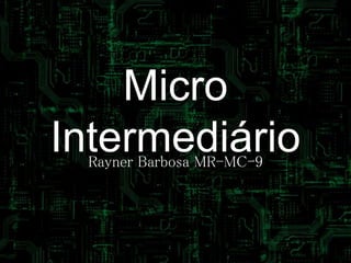 Micro
IntermediárioRayner Barbosa MR-MC-9
 