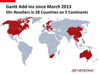 Gantt Add-ins since March 2013 
50+ Resellers in 28 Countries on 5 Continents 
 