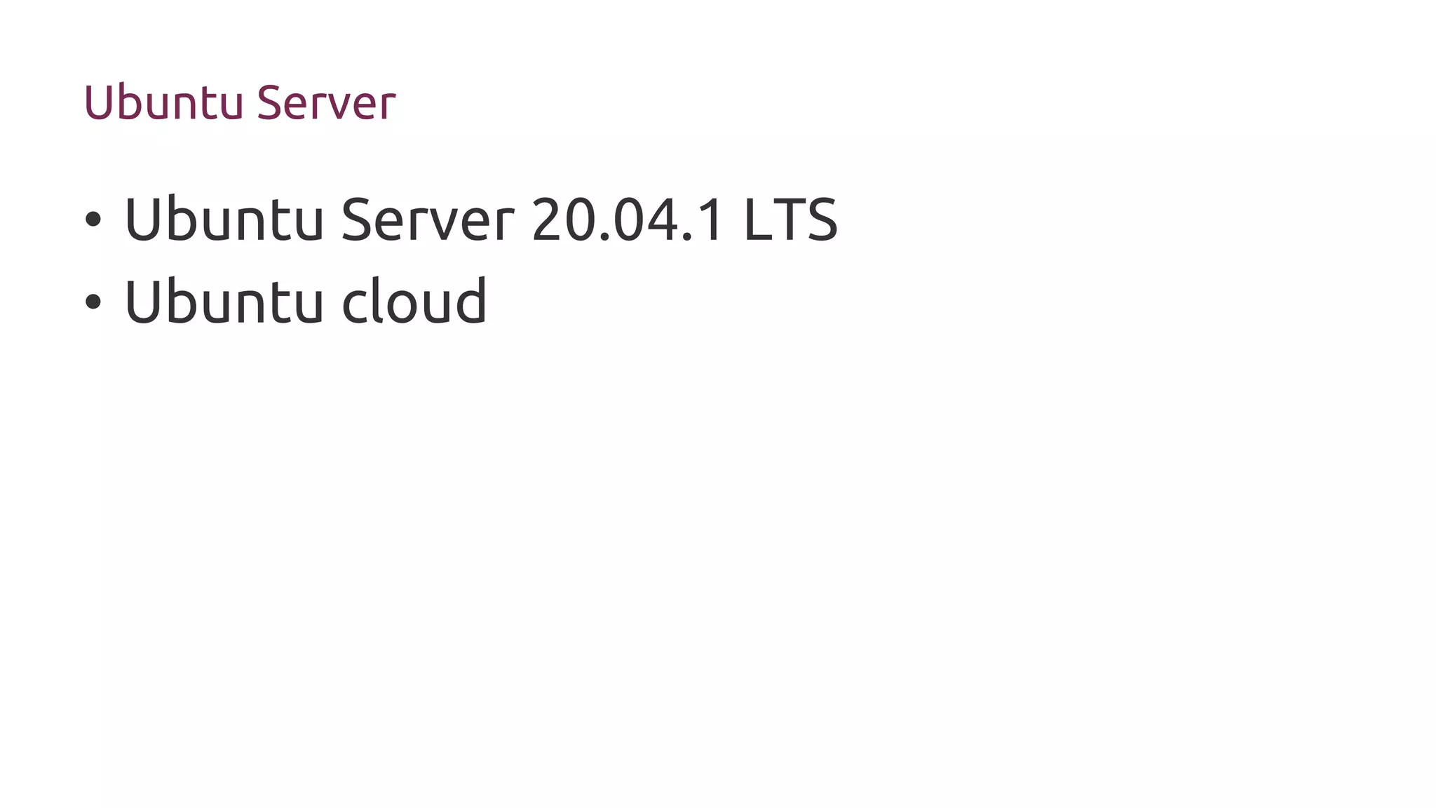 Ubuntu Server
• Ubuntu Server 20.04.1 LTS
• Ubuntu cloud
 