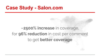Case Study - Salon.com 
~2500% increase in coverage, 
for 96% reduction in cost per comment 
to get better coverage 
 