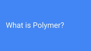 What is Polymer?
 