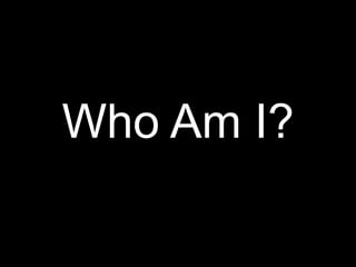 Who Am I?
 