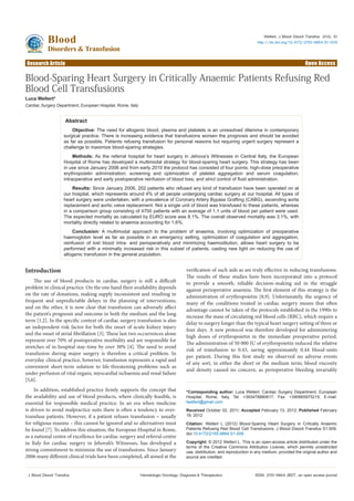 Research Article Open Access 
Weltert, J Blood Disord Transfus 2012, S1 
http://dx.doi.org/10.4172/2155-9864.S1-009 
Research Article Open Access 
Blood 
Disorders & Transfusion 
J Blood Disord Transfus Hematologic Oncology: Diagnosis & Therapeutics ISSN: 2155-9864 JBDT, an open access journal 
*Corresponding author: Luca Weltert, Cardiac Surgery Department, European 
Hospital, Rome, Italy, Tel: +393478880617; Fax: +390665975215; E-mail: 
lweltert@gmail.com 
Received October 02, 2011; Accepted February 13, 2012; Published February 
19, 2012 
Citation: Weltert L (2012) Blood-Sparing Heart Surgery in Critically Anaemic 
Patients Refusing Red Blood Cell Transfusions. J Blood Disord Transfus S1:009. 
doi:10.4172/2155-9864.S1-009 
Copyright: © 2012 Weltert L. This is an open-access article distributed under the 
terms of the Creative Commons Attribution License, which permits unrestricted 
use, distribution, and reproduction in any medium, provided the original author and 
source are credited. 
Blood-Sparing Heart Surgery in Critically Anaemic Patients Refusing Red 
Blood Cell Transfusions 
Luca Weltert* 
Cardiac Surgery Department, European Hospital, Rome, Italy 
Abstract 
Objective: The need for allogenic blood, plasma and platelets is an unresolved dilemma in contemporary 
surgical practice. There is increasing evidence that transfusions worsen the prognosis and should be avoided 
as far as possible. Patients refusing transfusion for personal reasons but requiring urgent surgery represent a 
challenge to maximize blood-sparing strategies. 
Methods: As the referral hospital for heart surgery in Jehova’s Witnesses in Central Italy, the European 
Hospital of Rome has developed a multimodal strategy for blood-sparing heart surgery. This strategy has been 
in use since January 2006 and from early 2010 the protocol has consisted of four points: high-dose preoperative 
erythropoietin administration; screening and optimization of platelet aggregation and serum coagulation; 
intraoperative and early postoperative reinfusion of blood loss; and strict control of fluid administration. 
Results: Since January 2006, 202 patients who refused any kind of transfusion have been operated on at 
our hospital, which represents around 4% of all people undergoing cardiac surgery at our hospital. All types of 
heart surgery were undertaken, with a prevalence of Coronary Artery Bypass Grafting (CABG), ascending aorta 
replacement and aortic valve replacement. Not a single unit of blood was transfused to these patients, whereas 
in a comparison group consisting of 4700 patients with an average of 1.1 units of blood per patient were used. 
The expected mortality as calculated by EURO score was 8.1%. The overall observed mortality was 3.1%, with 
mortality directly related to anaemia accounting for 1.6%. 
Conclusion: A multimodal approach to the problem of anaemia, involving optimization of preoperative 
haemoglobin level as far as possible in an emergency setting, optimization of coagulation and aggregation, 
reinfusion of lost blood intra- and perioperatively and minimizing haemodilution, allows heart surgery to be 
performed with a minimally increased risk in this subset of patients, casting new light on reducing the use of 
allogenic transfusion in the general population. 
Introduction 
The use of blood products in cardiac surgery is still a difficult 
problem in clinical practice. On the one hand their availability depends 
on the rate of donations, making supply inconsistent and resulting in 
frequent and unpredictable delays in the planning of interventions; 
and on the other, it is now clear that transfusion can adversely affect 
the patient’s prognosis and outcome in both the medium and the long 
term [1,2]. In the specific context of cardiac surgery transfusion is also 
an independent risk factor for both the onset of acute kidney injury 
and the onset of atrial fibrillation [3]. These last two occurrences alone 
represent over 70% of postoperative morbidity and are responsible for 
stretches of in-hospital stay-time by over 30% [4]. The need to avoid 
transfusion during major surgery is therefore a critical problem. In 
everyday clinical practice, however, transfusion represents a rapid and 
convenient short-term solution to life-threatening problems such as 
under perfusion of vital organs, myocardial ischaemia and renal failure 
[5,6]. 
In addition, established practice firmly supports the concept that 
the availability and use of blood products, where clinically feasible, is 
essential for responsible medical practice. In an era when medicine 
is driven to avoid malpractice suits there is often a tendency to over-transfuse 
patients. However, if a patient refuses transfusion – usually 
for religious reasons – this cannot be ignored and so alternatives must 
be found [7]. To address this situation, the European Hospital in Rome, 
as a national centre of excellence for cardiac surgery and referral centre 
in Italy for cardiac surgery in Jehovah’s Witnesses, has developed a 
strong commitment to minimize the use of transfusions. Since January 
2006 many different clinical trials have been completed, all aimed at the 
verification of such aids as are truly effective in reducing transfusions. 
The results of these studies have been incorporated into a protocol 
to provide a smooth, reliable decision-making aid in the struggle 
against perioperative anaemia. The first element of this strategy is the 
administration of erythropoietin [8,9]. Unfortunately, the urgency of 
many of the conditions treated in cardiac surgery means that often 
advantage cannot be taken of the protocols established in the 1990s to 
increase the mass of circulating red blood cells (RBC), which require a 
delay to surgery longer than the typical heart surgery setting of three or 
four days. A new protocol was therefore developed for administering 
high doses of erythropoietin in the immediate preoperative period. 
The administration of 50 000 IU of erythropoietin reduced the relative 
risk of transfusion to 0.43, saving approximately 0.44 blood-units 
per patient. During this first study we observed no adverse events 
of any sort, in either the short or the medium term; blood viscosity 
and density caused no concern, as perioperative bleeding invariably 
 