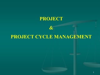 1
PROJECT
&
PROJECT CYCLE MANAGEMENT
 