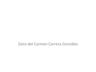 Zaira del Carmen Carrera González
 