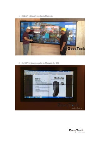1. 2X3 46” 10-touch overlay in Malaysia
2. 2x2 47” 32-touch overlay in Malaysia for QSC
 