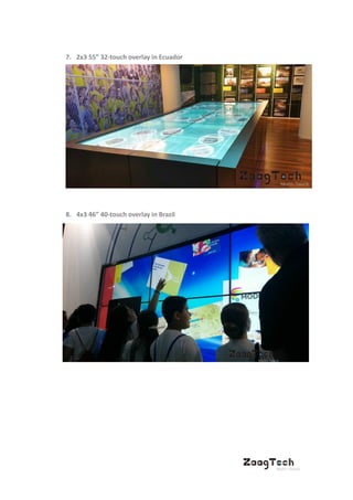 7. 2x3 55” 32-touch overlay in Ecuador
8. 4x3 46” 40-touch overlay in Brazil
 