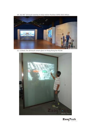 10. 2x2 46” 10 touch overlay in Italy Italian Pavilion EXPO 2015 Milan
11. 2.3mx1.7m 10-touch smart glass in Hong Kong for PCCW
 