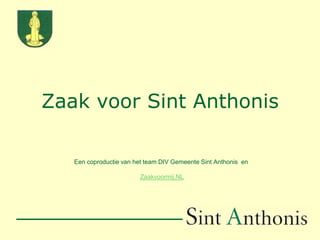 Zaak voor Sint Anthonis Een coproductie van het team DIV Gemeente Sint Anthonis en Zaakvoormij.NL 