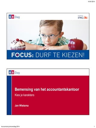 10/8/2014 
Accountancynieuwsdag 2014 1 
Hoofdsponsor: 
Bemensing van het accountantskantoor 
Kies je karakters 
Jan Wietsma 
 