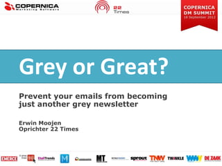 Grey or Great?
Prevent your emails from becoming
just another grey newsletter

Erwin Moojen
Oprichter 22 Times
 