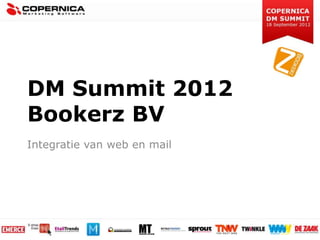 DM Summit 2012
Bookerz BV
Integratie van web en mail
 