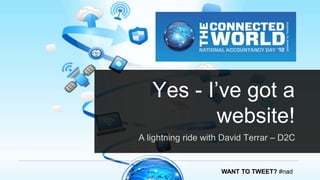 Yes - I’ve got a
           website!
A lightning ride with David Terrar – D2C


                     WANT TO TWEET? #nad
 