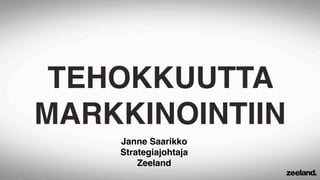 TEHOKKUUTTA
MARKKINOINTIIN
    Janne Saarikko
    Strategiajohtaja
        Zeeland
 