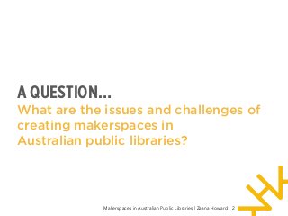 What are the issues and challenges of
creating makerspaces in
Australian public libraries?
Makerspaces in Australian Publi...