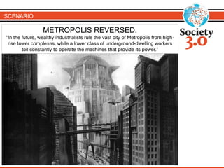 SCENARIO
METROPOLIS REVERSED.
“In the future, wealthy industrialists rule the vast city of Metropolis from high-
rise tower complexes, while a lower class of underground-dwelling workers
toil constantly to operate the machines that provide its power.”
 