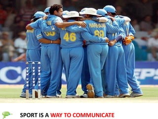 SPORT IS A WAY TO COMMUNICATE
 