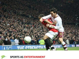 SPORTS AS ENTERTAINMENT
 