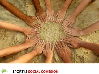 SPORT IS SOCIAL COHESION
 