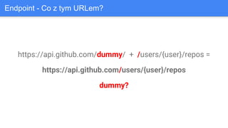 https://api.github.com/dummy/ + /users/{user}/repos =
https://api.github.com/users/{user}/repos
dummy?
Endpoint - Co z tym URLem?
 