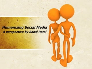 Humanizing Social Media A perspective by Bansi Patel 