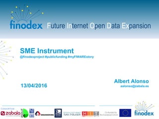 SME Instrument
@finodexproject #publicfunding #myFIWAREstory
Albert Alonso
aalonso@zabala.es13/04/2016
 