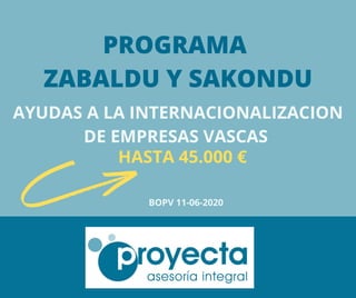 PROGRAMA
ZABALDU Y SAKONDU
AYUDAS A LA INTERNACIONALIZACION
DE EMPRESAS VASCAS
BOPV 11-06-2020
HASTA 45.000 €
 