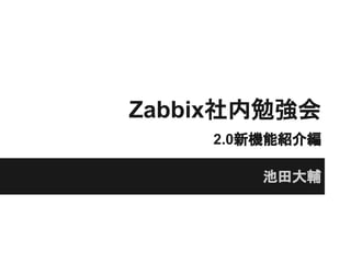Zabbix社内勉強会
    2.0新機能紹介編

       　池田大輔
 