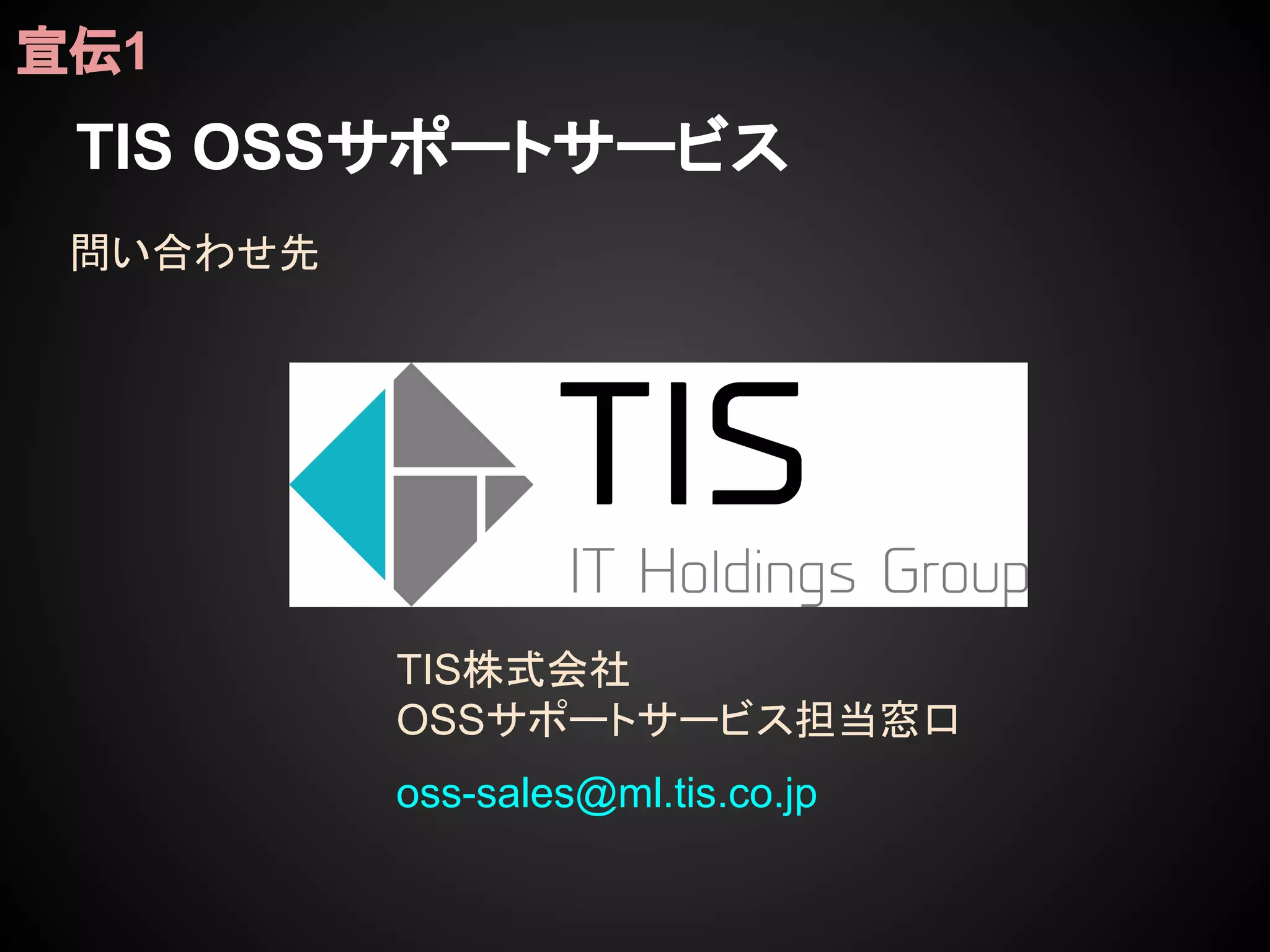 TIS OSSサポートサービス
宣伝1
問い合わせ先
oss-sales@ml.tis.co.jp
TIS株式会社
OSSサポートサービス担当窓口
 