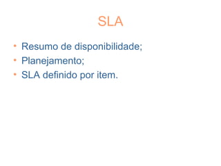 SLA
• Resumo de disponibilidade;
• Planejamento;
• SLA definido por item.
 