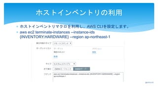  ホストインベントリマクロを利用し、AWS CLIを設定します。
 aws ec2 terminate-instances --instance-ids
{INVENTORY.HARDWARE} --region ap-northeast-1
ホストインベントリの利用
2017/11/17
 