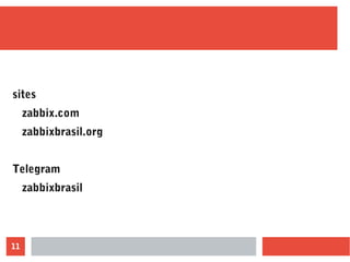 11
sites
zabbix.com
zabbixbrasil.org
Telegram
zabbixbrasil
