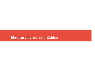 Monitoramento com Zabbix
 