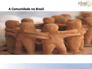 A Comunidade no Brasil
 