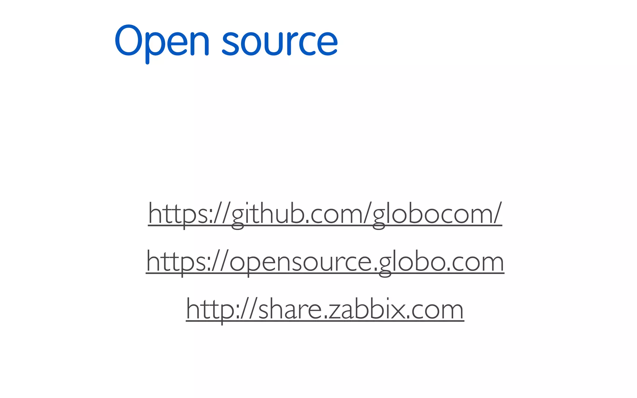 Open source
https://github.com/globocom/
https://opensource.globo.com
http://share.zabbix.com
 